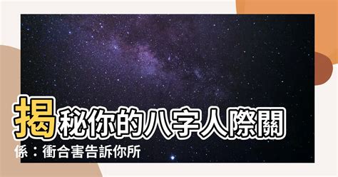 八字沖合害|【八字沖合害】揭秘你的八字人際關係：衝合害告訴你。